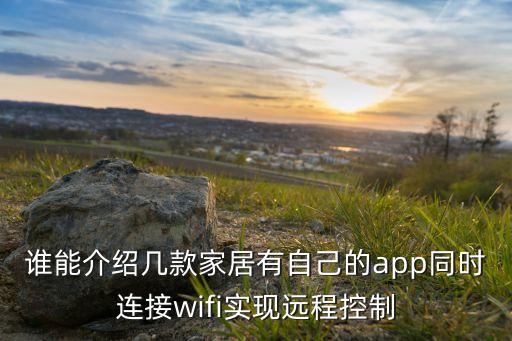 瑞諾家智能家居app，誰(shuí)能介紹幾款家居有自己的app同時(shí)連接wifi實(shí)現(xiàn)遠(yuǎn)程控制