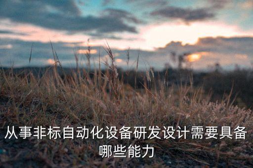 從事非標自動化設(shè)備研發(fā)設(shè)計需要具備哪些能力