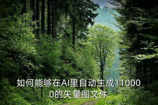 如何能夠在AI里自動生成110000的矢量圖文件