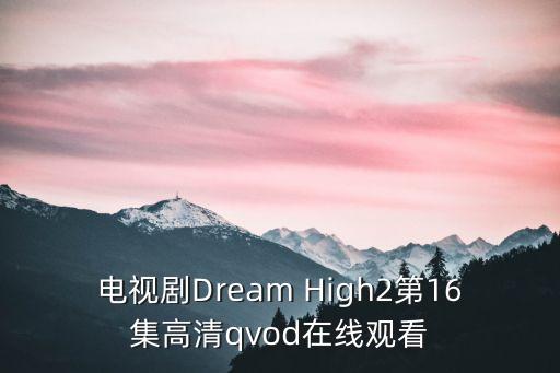 電視劇Dream High2第16集高清qvod在線觀看
