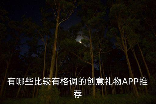 有哪些比較有格調(diào)的創(chuàng)意禮物APP推薦