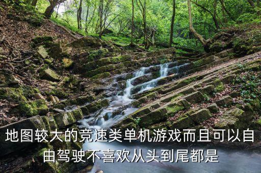 地圖較大的競速類單機游戲而且可以自由駕駛不喜歡從頭到尾都是