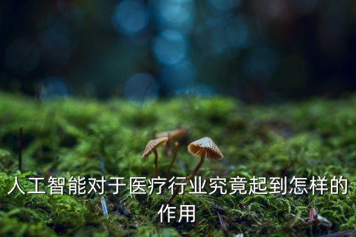 人工智能對于醫(yī)療行業(yè)究竟起到怎樣的作用