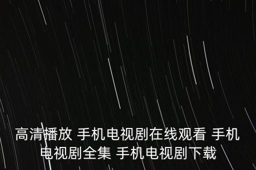高清播放 手機電視劇在線觀看 手機電視劇全集 手機電視劇下載