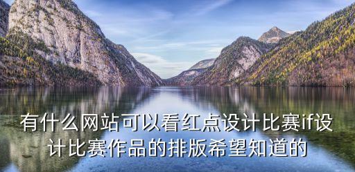 有什么網(wǎng)站可以看紅點設(shè)計比賽if設(shè)計比賽作品的排版希望知道的