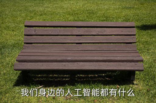 我們身邊的人工智能都有什么