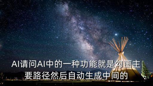 AI請問AI中的一種功能就是勾畫主要路徑然后自動生成中間的
