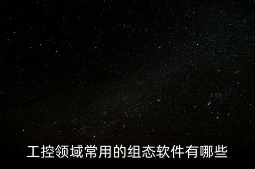 工控領(lǐng)域常用的組態(tài)軟件有哪些