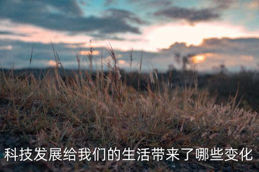 科技發(fā)展給我們的生活帶來了哪些變化