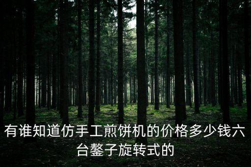 有誰知道仿手工煎餅機(jī)的價(jià)格多少錢六臺(tái)鏊子旋轉(zhuǎn)式的