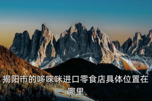 哆來咪餐廳加盟，揭陽市的哆唻咪進(jìn)口零食店具體位置在哪里