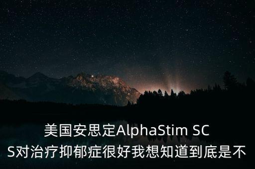 美國安思定AlphaStim SCS對治療抑郁癥很好我想知道到底是不