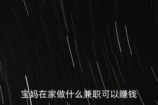 寶媽在家做什么兼職可以賺錢