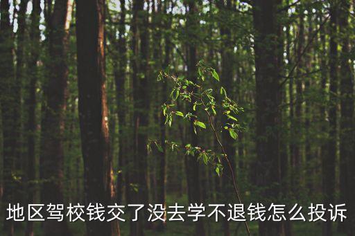 地區(qū)駕校錢交了沒去學(xué)不退錢怎么投訴
