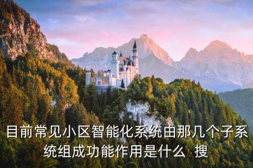 目前常見小區(qū)智能化系統(tǒng)由那幾個子系統(tǒng)組成功能作用是什么  搜