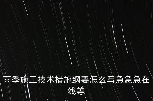技術(shù)保障措施萬能模板，雨季施工技術(shù)措施綱要怎么寫急急急在線等