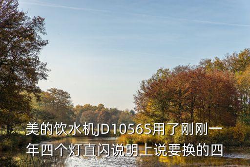 美的飲水機JD1056S用了剛剛一年四個燈直閃說明上說要換的四