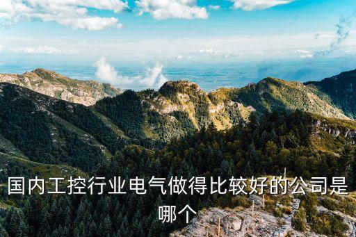 國內(nèi)工控行業(yè)電氣做得比較好的公司是哪個(gè)
