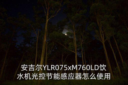 安吉爾YLR075xM760LD飲水機(jī)光控節(jié)能感應(yīng)器怎么使用