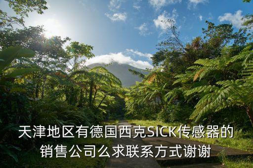 天津自動(dòng)化設(shè)備有限公司電話，天津地區(qū)有德國西克SICK傳感器的銷售公司么求聯(lián)系方式謝謝