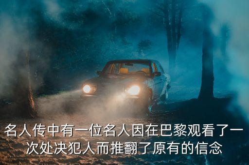 名人傳中有一位名人因在巴黎觀看了一次處決犯人而推翻了原有的信念