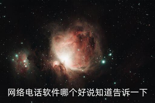 網(wǎng)絡(luò)電話軟件哪個好說知道告訴一下