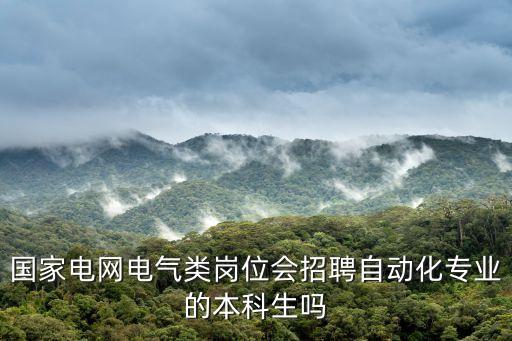國家電網(wǎng)招收自動化專業(yè)嗎，自動化專業(yè)能報考國家電網(wǎng)嗎