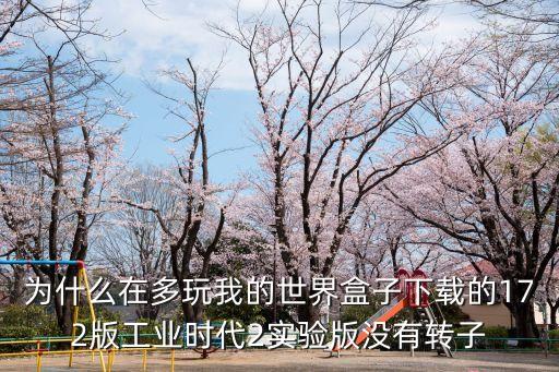 為什么在多玩我的世界盒子下載的172版工業(yè)時代2實驗版沒有轉(zhuǎn)子