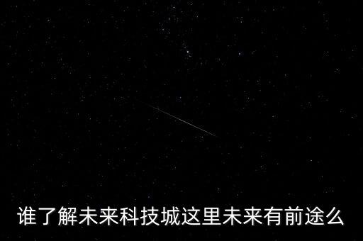 誰了解未來科技城這里未來有前途么