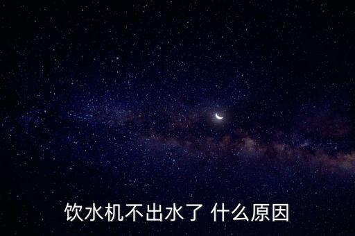 飲水機不出水了 什么原因