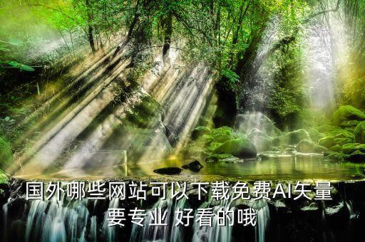 國外哪些網(wǎng)站可以下載免費AI矢量 要專業(yè) 好看的哦