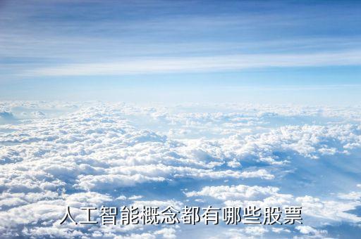 人工智能類的股票都有哪些，人工智能有那些股票