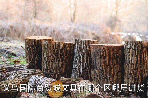 義烏國際商貿(mào)城文具在哪個區(qū)哪層進貨