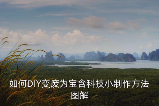 如何DIY變廢為寶含科技小制作方法圖解