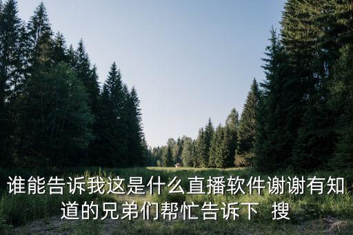 誰(shuí)能告訴我這是什么直播軟件謝謝有知道的兄弟們幫忙告訴下  搜