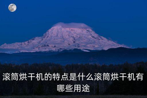 滾筒烘干機的特點是什么滾筒烘干機有哪些用途
