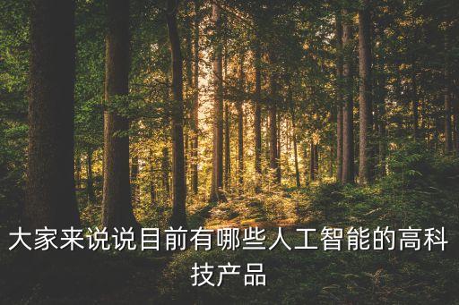 大家來說說目前有哪些人工智能的高科技產(chǎn)品