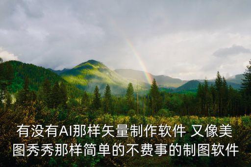 有沒(méi)有AI那樣矢量制作軟件 又像美圖秀秀那樣簡(jiǎn)單的不費(fèi)事的制圖軟件