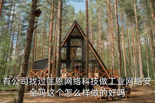 有公司找過(guò)匡恩網(wǎng)絡(luò)科技做工業(yè)網(wǎng)絡(luò)安全嗎這個(gè)怎么樣做的好嗎