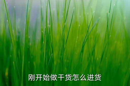剛開始做干貨怎么進貨