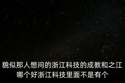 之江機器人實驗室，貌似那人想問的浙江科技的成教和之江哪個好浙江科技里面不是有個