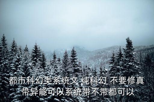 都市科幻類系統(tǒng)文 純科幻 不要修真 帶異能可以系統(tǒng)帶不帶都可以