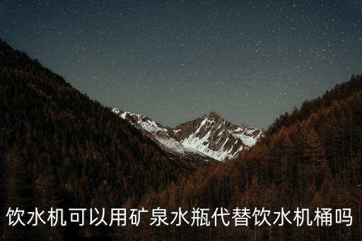 飲水機可以用礦泉水瓶代替飲水機桶嗎