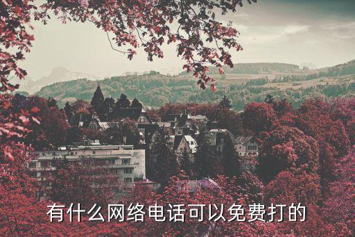 有什么網(wǎng)絡(luò)電話可以免費(fèi)打的
