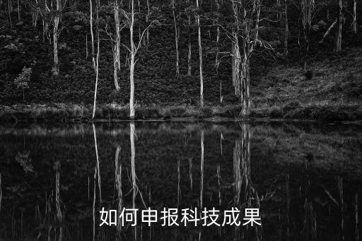 申報(bào)科技成果流程及資料，如何申報(bào)科技成果
