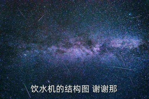 飲水機(jī)的結(jié)構(gòu)圖 謝謝那