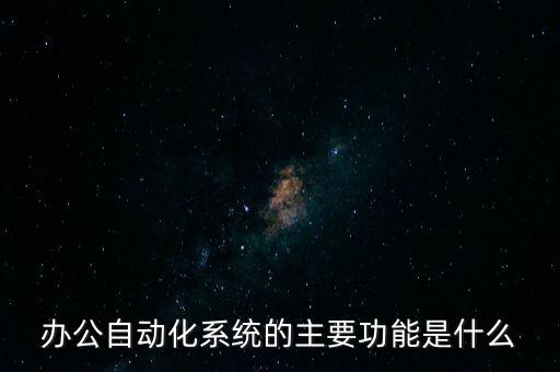 與辦公自動(dòng)化系統(tǒng)，辦公自動(dòng)化是用來干嘛的
