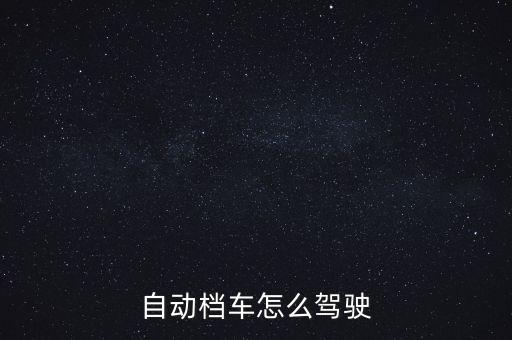 自動擋汽車駕駛，如何駕駛自動擋的車