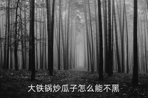 機器怎么炒瓜子不黑色，大鐵鍋炒瓜子怎么能不黑