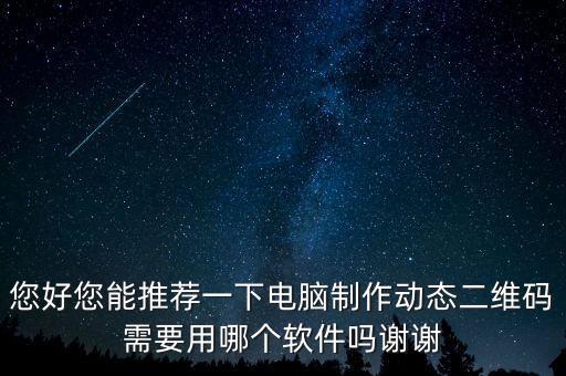 動(dòng)態(tài)二維碼制作軟件，您好您能推薦一下電腦制作動(dòng)態(tài)二維碼需要用哪個(gè)軟件嗎謝謝